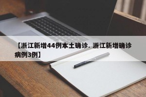 【浙江新增44例本土确诊. 浙江新增确诊病例3例】