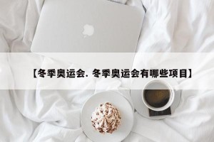 【冬季奥运会. 冬季奥运会有哪些项目】