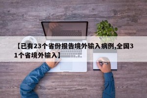 【已有23个省份报告境外输入病例,全国31个省境外输入】
