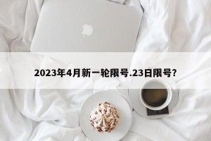 2023年4月新一轮限号.23日限号？