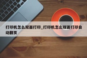 打印机怎么双面打印_打印机怎么双面打印自动翻页