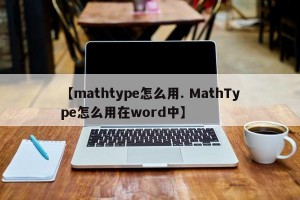 【mathtype怎么用. MathType怎么用在word中】