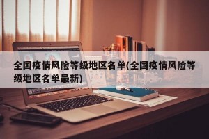 全国疫情风险等级地区名单(全国疫情风险等级地区名单最新)