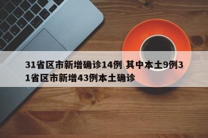 31省区市新增确诊14例 其中本土9例31省区市新增43例本土确诊