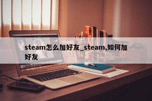 steam怎么加好友_steam,如何加好友
