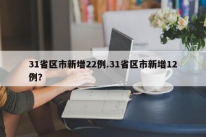 31省区市新增22例.31省区市新增12例？