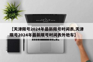 【天津限号2024年最新限号时间表,天津限号2024年最新限号时间表外地车】