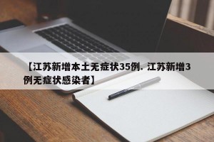 【江苏新增本土无症状35例. 江苏新增3例无症状感染者】