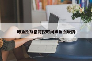 鲅鱼圈疫情封控时间鲅鱼圈疫情