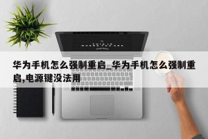 华为手机怎么强制重启_华为手机怎么强制重启,电源键没法用