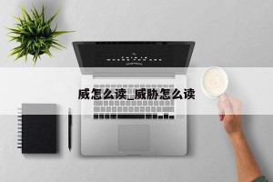 威怎么读_威胁怎么读