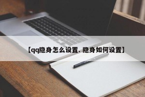 【qq隐身怎么设置. 隐身如何设置】