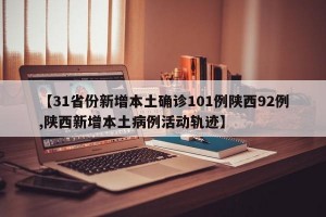 【31省份新增本土确诊101例陕西92例,陕西新增本土病例活动轨迹】