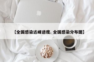 【全国感染达峰进度. 全国感染分布图】