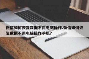 微信如何恢复数据不用电脑操作.微信如何恢复数据不用电脑操作手机？