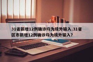 31省新增12例确诊均为境外输入.31省区市新增12例确诊均为境外输入？