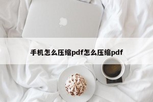 手机怎么压缩pdf怎么压缩pdf