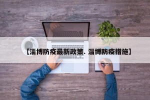 【淄博防疫最新政策. 淄博防疫措施】