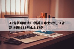 31省新增确诊19例其中本土9例_31省新增确诊33例本土17例