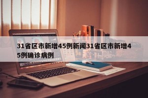 31省区市新增45例新闻31省区市新增45例确诊病例