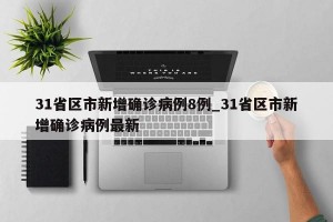 31省区市新增确诊病例8例_31省区市新增确诊病例最新