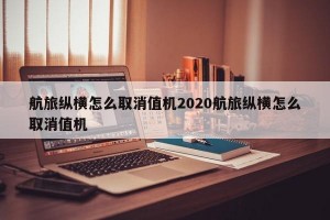 航旅纵横怎么取消值机2020航旅纵横怎么取消值机