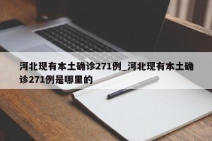 河北现有本土确诊271例_河北现有本土确诊271例是哪里的