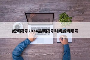 威海限号2024最新限号时间威海限号