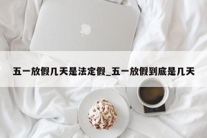 五一放假几天是法定假_五一放假到底是几天