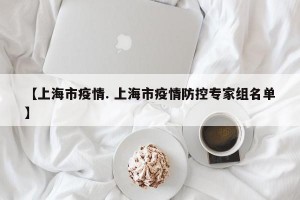 【上海市疫情. 上海市疫情防控专家组名单】