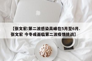【张文宏:第二波感染高峰在5月至6月. 张文宏 今冬或面临第二波疫情挑战】