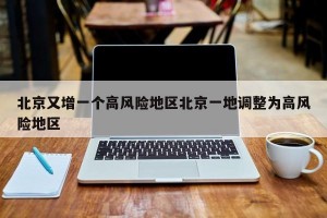北京又增一个高风险地区北京一地调整为高风险地区