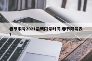 春节限号2021最新限号时间.春节限号表？