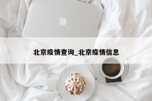 北京疫情查询_北京疫情信息