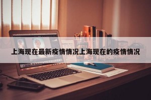 上海现在最新疫情情况上海现在的疫情情况