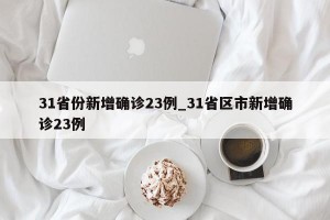 31省份新增确诊23例_31省区市新增确诊23例