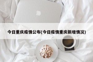 今日重庆疫情公布(今日疫情重庆新增情况)