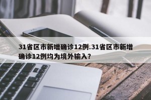 31省区市新增确诊12例.31省区市新增确诊12例均为境外输入？