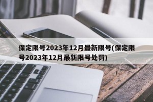 保定限号2023年12月最新限号(保定限号2023年12月最新限号处罚)