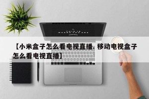 【小米盒子怎么看电视直播. 移动电视盒子怎么看电视直播】