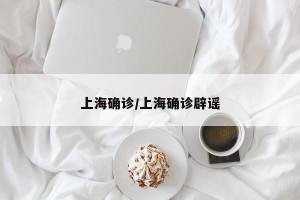 上海确诊/上海确诊辟谣
