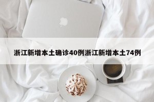 浙江新增本土确诊40例浙江新增本土74例