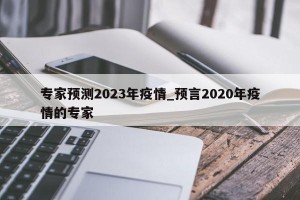 专家预测2023年疫情_预言2020年疫情的专家