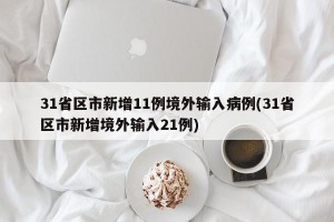 31省区市新增11例境外输入病例(31省区市新增境外输入21例)
