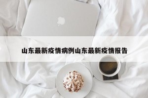 山东最新疫情病例山东最新疫情报告