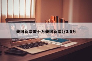 美国新增破十万美国新增超3.6万