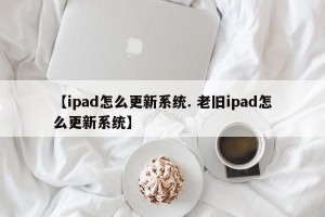 【ipad怎么更新系统. 老旧ipad怎么更新系统】