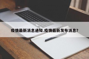 疫情最新消息通知.疫情最新发布消息？