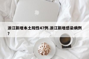 浙江新增本土阳性47例.浙江新增感染病例？