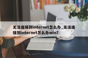 无法连接到internet怎么办_无法连接到internet怎么办win7